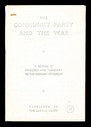 Item #258974 The Communist Party and the War: a record of hypocrisy and treachery to the workers...