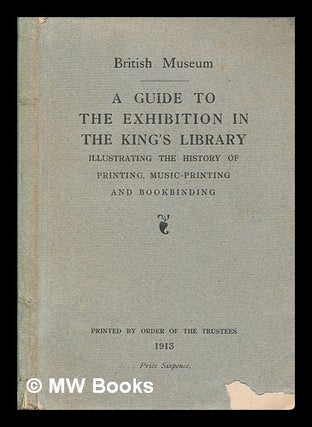 Item #259062 A guide to the exhibition in the King's library : illustrating the history of...