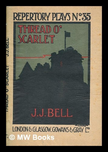 Item #259065 Thread o' Scarlet : a play in one act / by J. J. Bell. J. J. Bell, John Joy.