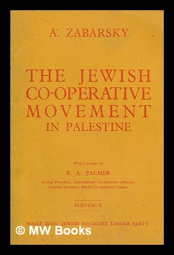Item #259257 The Jewish co-operative movement in Palestine / With a preface by R. A. Palmer. A. Zabarsky.