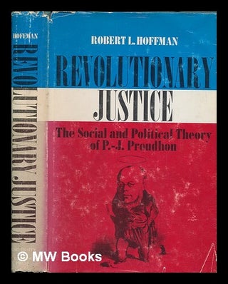 Item #259308 Revolutionary justice : the social and political theory of P.-J. Proudhon / Robert...
