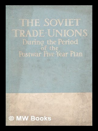 Item #259374 The Soviet trade-unions during the period of the postwar five-year plan. A U. C C. T...