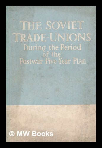 Item #259374 The Soviet trade-unions during the period of the postwar five-year plan. A U. C. C. T. U. Publishing House.