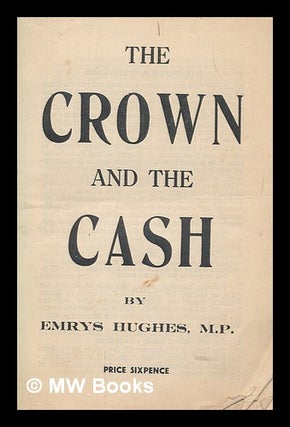 Item #259514 The crown and the cash / by Emrys Hughes. Emrys Hughes