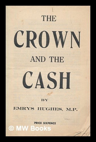 Item #259514 The crown and the cash / by Emrys Hughes. Emrys Hughes.