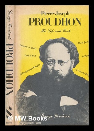 Item #259587 Pierre Joseph Proudhon : his life and work / George Woodcock. George Woodcock