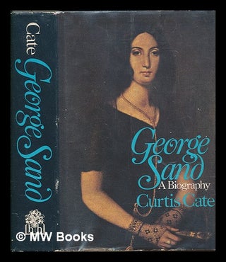 Item #259818 George Sand : a biography / by Curtis Cate ; illustrated with photographs. Curtis Cate