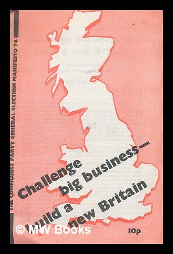 Item #260061 Challenge big business, build a new Britain : the Communist party general election manifesto 74. Communist Party of Great Britain.