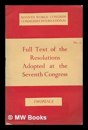 Item #260472 Full text of the resolutions adopted at the Seventh Congress. Communist...