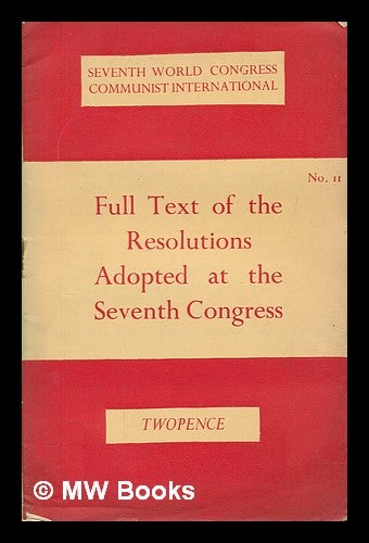 Item #260472 Full text of the resolutions adopted at the Seventh Congress. Communist International. Congress, R. S. F. S. R. 7th : 1935 : Moscow.