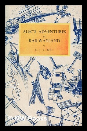 Item #260807 Alec's adventures in railwayland / by L. T. C. Rolt. L. T. C. Rolt