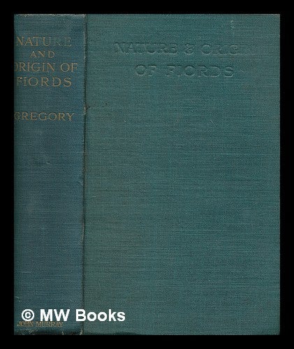 Item #261553 The nature and origin of fiords / by J. W. Gregory. J. W. Gregory, John Walter.