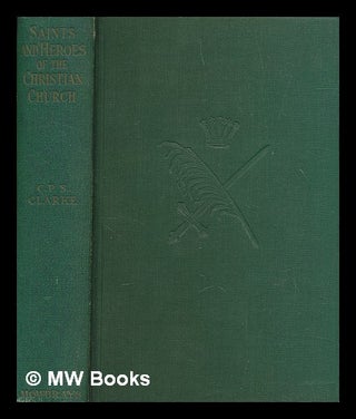 Item #262637 Saints and heros of the Christian church / by C. P. S. Clarke. C. P. S. Clarke,...