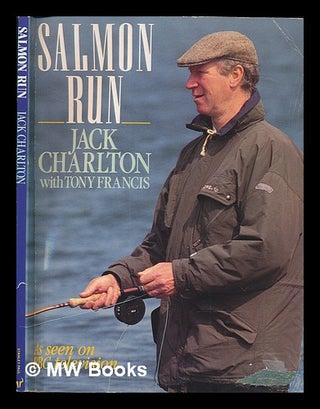 Item #262940 Salmon run / Jack Charlton with Tony Francis. Jack Charlton