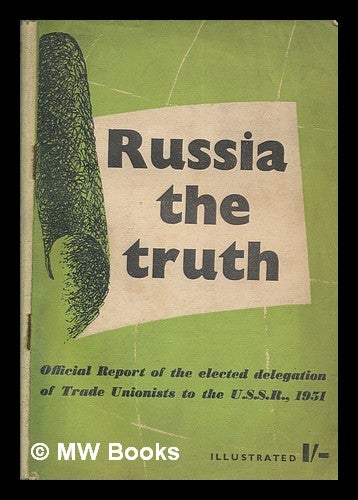 Item #262986 Russia : the truth : official report of the elected delegation of trade unionists to the U.S.S.R., 1951. British Workers' Delegation to the United States.