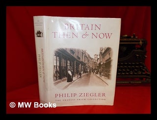 Item #263082 Britain then & now / Philip Ziegler. Philip Ziegler