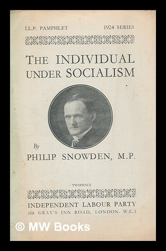 Item #263111 The individual under socialism / by Philip Snowden. Philip Snowden Viscount Snowden.