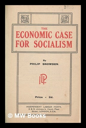 Item #263123 The economic case for socialism / by Philip Snowden. Philip Snowden Viscount Snowden