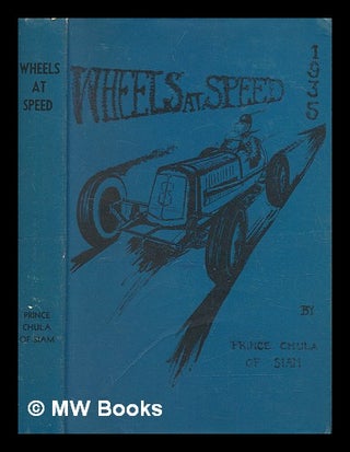 Item #263678 Wheels at speed / by Prince Chula of Siam ; foreword by Henry Maxwell. Chula...