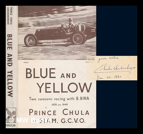 Item #263679 Blue and yellow : being an account of two seasons of B. Bira, the racing motorist, 1939 and 1946 / by H.R.H. Prince Chula Chakrabongse of Siam. Chula Prince of Siam Chakrabongse.
