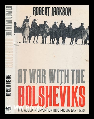Item #263821 At war with the Bolsheviks : the Allied intervention into Russia, 1917-20 / Robert Jackson. Robert Jackson.