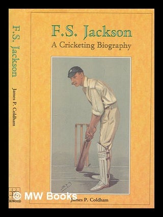 Item #263862 F.S. Jackson : a cricketing biography / James P. Coldham. James P. Coldham