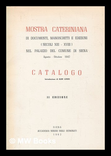 Item #263887 Mostra Cateriniana : di documenti, manoscritti e edizioni (secoli XIII-XVIII) nel palazzo del comune di Siene, Agosto-Ottobre, 1947, catalogo. Aldo Lusini.
