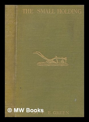Item #264128 The small holding / by F.E. Green. Frederick Ernest Green