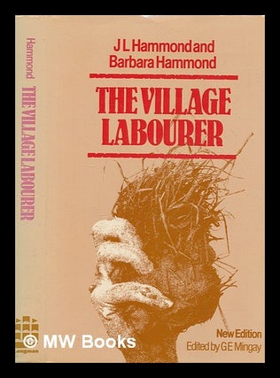 Item #264268 The village labourer / J.L. Hammond and Barbara Hammond. J. L. Hammond, John Lawrence