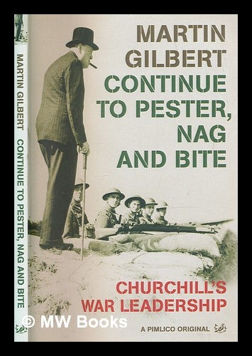 Item #264355 Continue to pester, nag and bite : Churchill's war leadership / Martin Gilbert. Martin Gilbert.