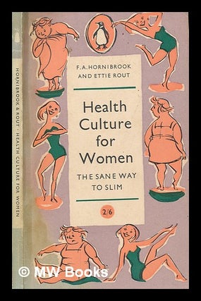 Item #264448 Health culture for women : the sane way to slim / [by] F. A. Hornibrook and Ettie...