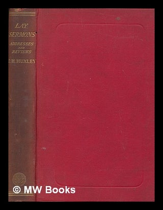 Item #264548 Lay sermons, addresses and reviews / by Thomas Henry Huxley. Thomas Henry Huxley