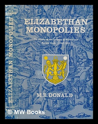 Item #264793 Elizabethan monopolies : the history of the Company of mineral and battery works...