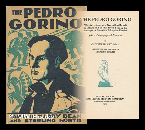Item #26481 The Pedro Gorino : the adventures of a Negro sea-captain in Africa and on the seven seas in his attempts to found an Ethiopian empire : an autobiographical narrative / by Harry Dean ; written with the assistance of Sterling North. Harry Dean.
