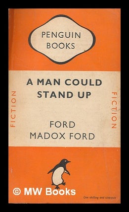 Item #265252 A man could stand up : a novel / by Ford Madox Ford. Ford Madox Ford