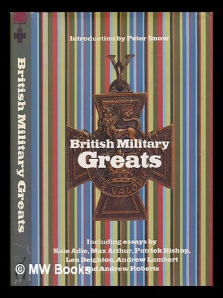 Item #265278 British military greats / introduction by Peter Snow ; edited by Annabel Merullo and...