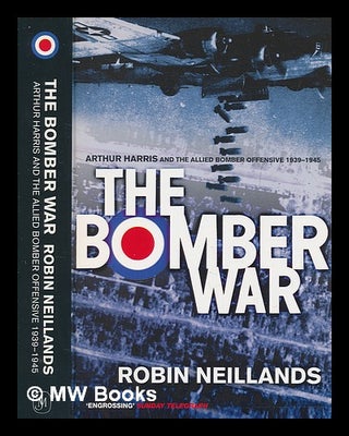 Item #265357 The bomber war : Arthur Harris and the Allied bomber offensive, 1939-1945 / Robin...