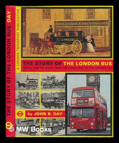 Item #265577 The story of the London bus : London and its buses from the horse bus to the present day / John R. Day. John R. Day, John Robert.