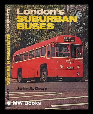 Item #265578 London's suburban buses / [compiled by] John A. Gray. John Anthony Gray