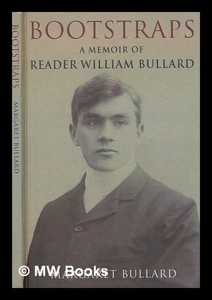 Item #266000 Bootstraps : a memoir of Reader William Bullard / Margaret Bullard. Reader Sir Bullard