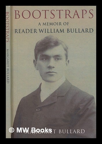 Item #266000 Bootstraps : a memoir of Reader William Bullard / Margaret Bullard. Reader Sir Bullard.