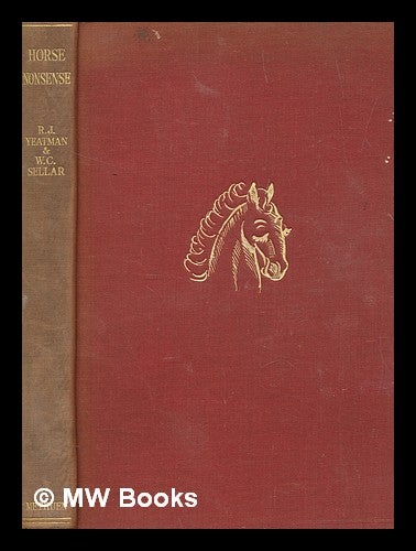 Item #266217 Horse nonsense / consisting of pictures by John Reynolds, and text by R. J. Yeatman; in collaboration with W. C. Sellar. R. J. Yeatman, Robert Julian.