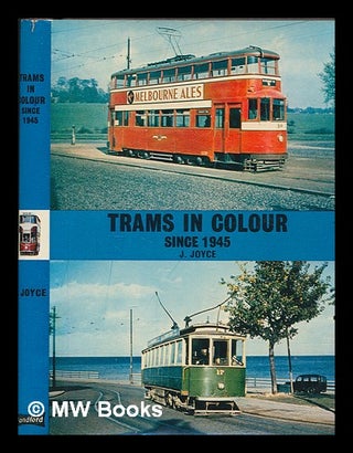 Item #266401 Trams in colour since 1945 / by J. Joyce ; illustrations from the collections of W....