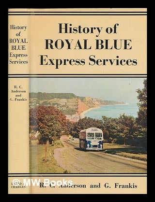 Item #266424 History of Royal Blue express services / by R. C. Anderson & G. Frankis. Roy Claude...