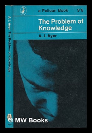 Item #266472 The problem of knowledge / A.J. Ayer. A. J. Ayer, Alfred Jules