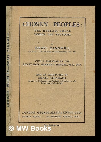 Item #266508 Chosen peoples : the Hebraic ideal vesus the Teutonic / by Israel Zangwill ; with a foreword by the Right Hon. Herbert Samuel and an afterword by Israel Abrahams. Israel Zangwill.