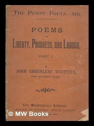 Item #266514 The poems of liberty, progress, and labour. P. 1. John Greenleaf Whittier