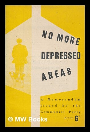 Item #266769 No more depressed areas : a memorandum issued by the Communist Party. Communist...