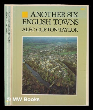 Item #266910 Another six English towns / Alec Clifton-Taylor. Alec Clifton-Taylor
