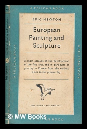 Item #267063 European painting and sculpture / Eric Newton. Eric Newton